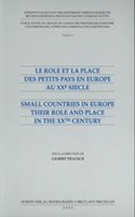 Le Role Et La Place Des Petits Pays En Europe Au Xxe Siecle - Small Countries in Europe Their Role and Place in the Xxth Century