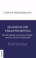 Jugend in Die Verantwortung: Was Die Nachste Generation Erwartet - Und Was Von Ihr Erwartet Wird