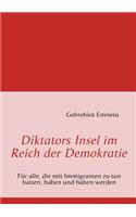 Diktators Insel im Reich der Demokratie: Für alle, die mit Immigranten zu tun hatten, haben und haben werden