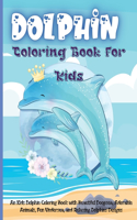 Dolphin Coloring Book for KIds: An Kids Dolphin Coloring Book with Beautiful Deepsea, Adorable Animals, Fun Undersea, and Relaxing Dolphins Designs