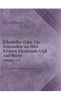 Eibofolke Oder Die Schweden an Den Küsten Ehstlands Und Auf Runö Volume 1-2