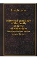 Historical Genealogy of the Family of Bayne of Nidderdale Showing Also How Bayeux Became Baynes