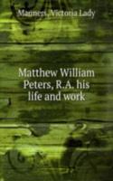 Matthew William Peters, R. A. his life and work