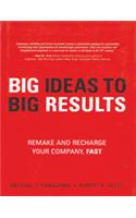 BIG Ideas To BIG Results: Remake And Recharge Your Company, Fast, 1/e