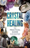Crystal Healing - The Practical Guide To Start Your Gemstone Healing Journey Today