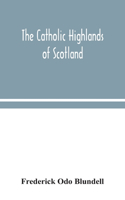 The Catholic Highlands of Scotland; The Western Highlands and Islands