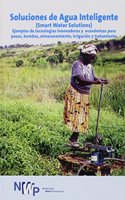 Smart Water Solutions: Examples of Innovative, Low-Cost Technologies for Wells, Pumps, Storage, Irrigation and Water Treatment(Smart Solutions)