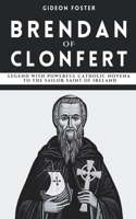 Brendan of Clonfert: Legend with Powerful Catholic Novena to the Sailor Saint of Ireland(Life in the Spirit Catholic Novenas)