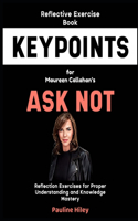Reflective Exercise (Keypoints) for Maureen Callahan's Ask Not: Reflection Exercises for Proper Understanding and Knowledge Mastery