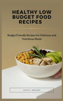 Healthy Low Budget Food Recipes: Budget Friendly Recipes for Delicious and Nutritious Meals