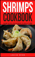 Shrimps Cookbook: Shrimp Recipes for Beginners to Enjoy at Home