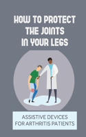 How To Protect The Joints In Your Legs: Assistive Devices For Arthritis Patients: Form Of Arthritis