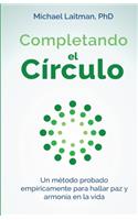 Completando el círculo: Un método empíricamente comprobado para encontrar paz y armonía en la vida