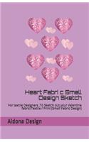 Heart Fabric Small Design Sketch Book: For textile Designers, To Sketch out your Valentine fabric/Textile / Print (Small Fabric Design)