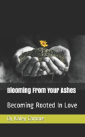 Blooming From Your Ashes: Becoming Rooted In Love