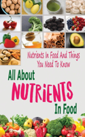 All About Nutrients In Food: Nutrients In Food And Things You Need To Know: All Facts For You About Nutrients In Food Book