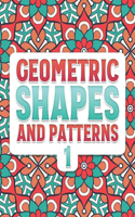Geometric Shapes and Patterns 1: Adult Coloring Book for Stress Relief and Relaxation