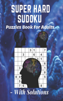 Super Hard Sudoku Puzzles Book For Adults - With Solutions