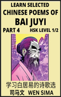 Learn Selected Chinese Poems of Bai Juyi (Part 4)- Understand Mandarin Language, China's history & Traditional Culture, Essential Book for Beginners (HSK Level 1, 2) to Self-learn Chinese Poetry of Tang Dynasty, Simplified Characters, Easy Vocabula