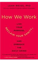 How We Work: Live Your Purpose, Reclaim Your Sanity, and Embrace the Daily Grind
