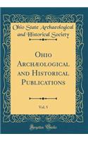 Ohio Archæological and Historical Publications, Vol. 5 (Classic Reprint)