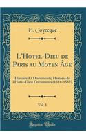 L'Hotel-Dieu de Paris Au Moyen ï¿½ge, Vol. 1: Histoire Et Documents; Historie de l'Hotel-Dieu Documents (1316-1552) (Classic Reprint)