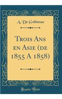 Trois ANS En Asie (de 1855 a 1858) (Classic Reprint)