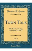 Town Talk, Vol. 20: The Pacific Weekly; November 18, 1911 (Classic Reprint): The Pacific Weekly; November 18, 1911 (Classic Reprint)