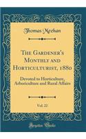 The Gardener's Monthly and Horticulturist, 1880, Vol. 22: Devoted to Horticulture, Arboriculture and Rural Affairs (Classic Reprint): Devoted to Horticulture, Arboriculture and Rural Affairs (Classic Reprint)