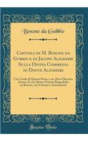 Capitoli Di M. Bosone Da Gubbio E Di Jacopo Alighieri Sulla Divina Commedia Di Dante Alighieri: Col. Credo Di Questo Poeta, E Un Altro d'Incerto Autore; E Con Alcune Notizie Biografiche Su Bosone, Con Varianti E Annotazioni (Classic Reprint)