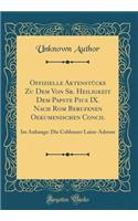 Offizielle Aktenstï¿½cke Zu Dem Von Sr. Heiligkeit Dem Papste Pius IX. Nach ROM Berufenen Oekumenischen Concil: Im Anhange: Die Coblenzer Laien-Adresse (Classic Reprint): Im Anhange: Die Coblenzer Laien-Adresse (Classic Reprint)