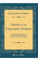 Annals of Chicopee Street: Records and Reminiscences of an Old New England Parish for a Period of Two Hundred Years (Classic Reprint)