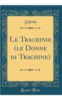 Le Trachinie (le Donne di Trachine) (Classic Reprint)