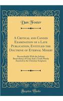 A Critical and Candid Examination of a Late Publication, Entitled the Doctrine of Eternal Misery: Reconcileable With the Infinite Benevolence of God; And a Truth Plainly Asserted in the Christian Scriptures (Classic Reprint)