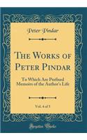 The Works of Peter Pindar, Vol. 4 of 5: To Which Are Prefixed Memoirs of the Author's Life (Classic Reprint): To Which Are Prefixed Memoirs of the Author's Life (Classic Reprint)