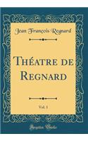 Théatre de Regnard, Vol. 1 (Classic Reprint)
