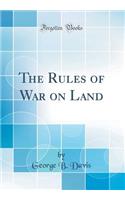 The Rules of War on Land (Classic Reprint)