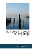 The Theory of Evolution of Living Things