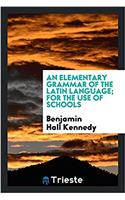 Elementary Grammar of the Latin Language, for the Use of Schools