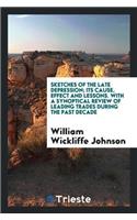 Sketches of the Late Depression; Its Cause, Effect and Lessons. with a Synoptical Review of Leading Trades During the Past Decade