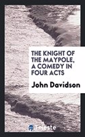 The Knight of the Maypole, a Comedy in Four Acts