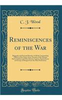 Reminiscences of the War: Biography and Personal Sketches of All the Commanding Officers of the Union Army; Narrative of the Morgan Raid in Indiana and Ohio; Pursuit, Capture, Imprisonment and Escape of Morgan From the Ohio Penitentiary (Classic Re