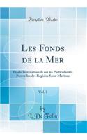 Les Fonds de la Mer, Vol. 3: Étude Internationale sur les Particularités Nouvelles des Régions Sous-Marines (Classic Reprint)