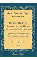 Oeuvres Badines, Complettes Du Comte de Caylus, Avec Figures, Vol. 11: Cette Partie Contient Plusieurs Historiettes Et Ouvrages Critiques Et FacÃ©tieux Qui Ont Ã?tÃ© AttribuÃ©s Au Comte de Caylus (Classic Reprint): Cette Partie Contient Plusieurs Historiettes Et Ouvrages Critiques Et FacÃ©tieux Qui Ont Ã?tÃ© AttribuÃ©s Au Comte de Caylus (Classic Reprint)