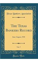 The Texas Bankers Record, Vol. 7: June-August, 1918 (Classic Reprint)