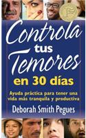 Controla Tus Temores En 30 Días: Ayuda Práctica Para Tener Una Vida Más Tranquila Y Productiva