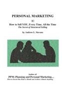 PERSONAL MARKETING, How to Sell YOU, Every Time, All the Time
