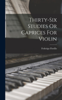 Thirty-six Studies Or Caprices For Violin