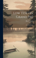 Low Tide on Grand Pré; a Book of Lyrics