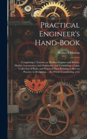 Practical Engineer's Hand-book; Comprising a Treatise on Modern Engines and Boilers, Marine, Locomotive, and Stationary; and Containing a Large Collection of Rules and Practical Data Relating to Recent Practice in Designing ... the Whole Constituti